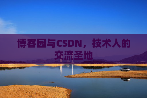 博客园与CSDN,技术人的交流圣地